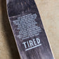 Tired Skateboards Bloody Tired - Wanderer Deck 9.25